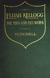 Elijah Kellogg, the Man and His Work
Chapters from His Life and Selections from His Writings