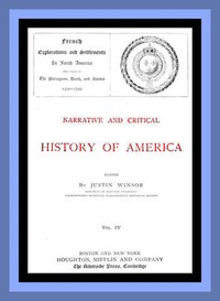Narrative and Critical History of America, Vol. 4 (of 8)
French Explorations and Settlements in North America and Those of the Portuguese, Dutch, and Swedes 1500-1700