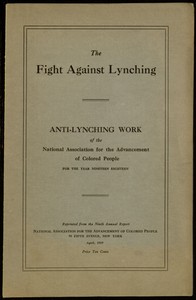 The Fight Against Lynching
Anti-Lynching Work of the National Association for the Advancement of Colored People for the Year Nineteen Eighteen