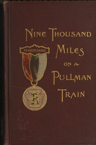 Nine Thousand Miles on a Pullman Train
An Account of a Tour of Railroad Conductors from Philadelphia to the Pacific Coast and Return