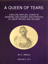 A Queen of Tears, vol. 1 of 2
Caroline Matilda, Queen of Denmark and Norway and Princess of Great Britain and Ireland
