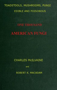 Toadstools, mushrooms, fungi, edible and poisonous; one thousand American fungi
How to select and cook the edible; how to distinguish and avoid the poisonous, with full botanic descriptions. Toadstool poisons and their treatment, instructions to students