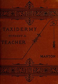 Taxidermy without a Teacher
Comprising a Complete Manual of Instruction for Preparing and Preserving Birds, Animals and Fishes