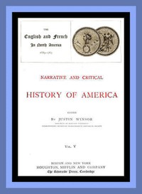 Narrative and Critical History of America, Vol. 5 (of 8)
The English and French in North America 1689-1763