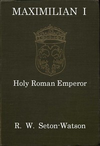 Maximilian I, Holy Roman Emperor
(Stanhope Historical Essay 1901)