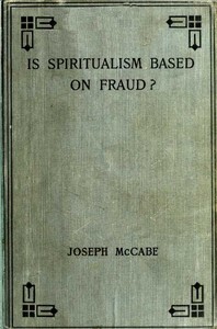 Is Spiritualism Based on Fraud?
The Evidence Given by Sir A.C. Doyle and Others Drastically Examined