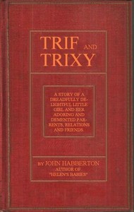 Trif and Trixy
A story of a dreadfully delightful little girl and her adoring and tormented parents, relations, and friends