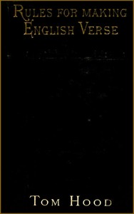Practical Guide to English Versification
With a Compendious Dictionary of Rhymes, an Examination
of Classical Measures, and Comments Upon Burlesque and
Comic Verse, Vers de Société, and Song-writing