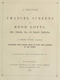 A Treatise on Chancel Screens and Rood Lofts
Their Antiquity, Use, and Symbolic Signification
