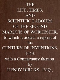 The Life, Times, and Scientific Labours of the Second Marquis of Worcester
To which is added a reprint of his Century of Inventions, 1663, with a Commentary thereon.