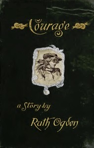 Courage
A story wherein every one comes to the conclusion that the Courage in question proved a courage worth having