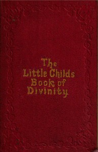 The Little Child's Book of Divinity
or Grandmamma's Stories about Bible Doctrines