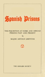 Spanish Prisons
The Inquisition at Home and Abroad, Prisons Past and Present