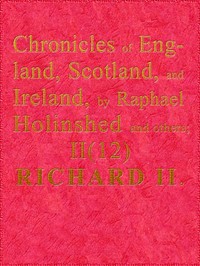 Chronicles of England, Scotland and Ireland (2 of 6): England (12 of 12)
Richard the Second, the Second Sonne to Edward Prince of Wales
