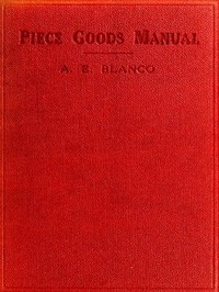 Piece Goods Manual
Fabrics described; textile, knit goods, weaving terms, etc., explained; with notes on the classification of samples.