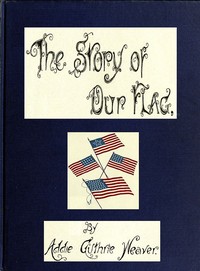 The Story of Our Flag, Colonial and National
With Historical Sketch of the Quakeress Betsy Ross