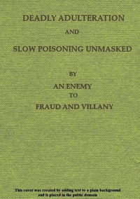Deadly Adulteration and Slow Poisoning Unmasked
Disease and Death in the Pot and Bottle