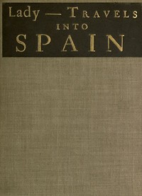 The Ingenious and Diverting Letters of the Lady ---- Travels into Spain
Describing the Devotions, Nunneries, Humours, Customs, Laws, Militia, Trade, Diet and Recreations of That People