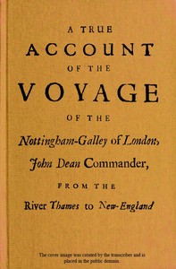 A True Account of the Voyage of the Nottingham-Galley of London,
John Dean Commander, from the River Thames to New-England