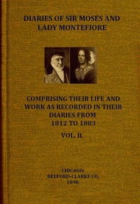 Diaries of Sir Moses and Lady Montefiore, Volume 2 (of 2)
Comprising Their Life and Work as Recorded in Their Diaries, from 1812 to 1883