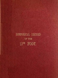 Historical Record of the Seventeenth, or the Leicestershire Regiment of Foot
Containing an Account of the Formation of the Regiment in 1688, and of Its Subsequent Services to 1848