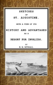 Sketches of St. Augustine
With a view of its history and advantages as a resort for invalids
