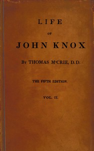 Life of John Knox, Fifth Edition, Vol. 2 of 2
Containing Illustrations of the History of the Reformation in Scotland