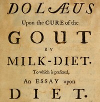 Dolæus upon the cure of the gout by milk-diet
To which is prefixed, an essay upon diet