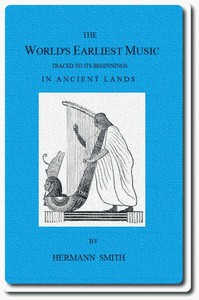 The World's Earliest Music
Traced to Its Beginnings in Ancient Lands by Collected Evidence of Relics, Records, History, and Musical Instruments from Greece, Etruria, Egypt, China, Through Asyria and Babylonia, to the Primitive Home, the Land of Akkad and