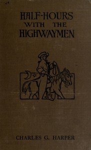 Half-hours with the Highwaymen - Vol 1
Picturesque Biographies and Traditions of the "Knights of the Road"
