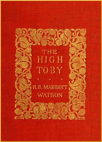 The High Toby
Being further chapters in the life and fortunes of Dick Ryder, otherwise Galloping Dick, sometime gentleman of the road