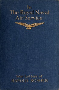 In the Royal Naval Air Service
Being the war letters of the late Harold Rosher to his family