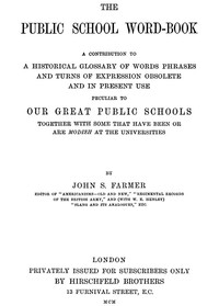 The Public School Word-book
A conribution to to a historical glossary of words phrases and turns of expression obsolete and in current use peculiar to our great public schools together with some that have been or are modish at the universities