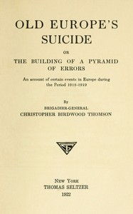 Old Europe's Suicide; or, The Building of a Pyramid of Errors
An Account of Certain Events in Europe During the Period 1912–1919