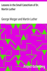 Lessons in the Small Catechism of Dr. Martin Luther
For the Senior Department of Lutheran Sunday-Schools and for General Use