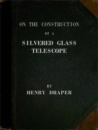 On the Construction of a Silvered Glass Telescope
Fifteen and a half inches in aperture, and its use in celestial photography