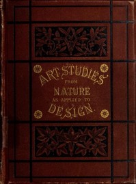 Art-Studies from Nature, as Applied to Design
For the use of architects, designers, and manufacturers