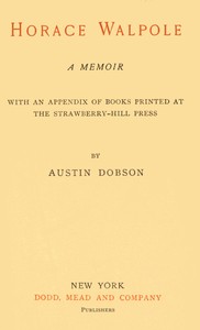 Horace Walpole: A memoir
With an appendix of books printed at the Strawberry Hill Press