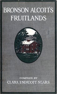 Bronson Alcott's Fruitlands, compiled by Clara Endicott Sears
With Transcendental Wild Oats, by Louisa M. Alcott