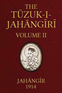 The Tuzuk-i-Jahangiri: or, Memoirs of Jahangir (Volume 1 of 2)