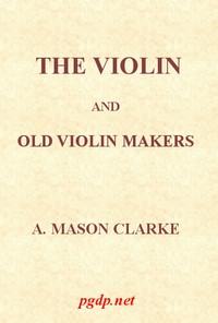 The Violin and Old Violin Makers
Being a Historical & Biographical Account of the Violin, with Facsimiles of Labels of the Old Makers