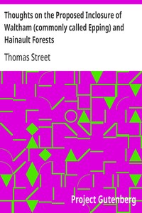 Thoughts on the Proposed Inclosure of Waltham (commonly called Epping) and Hainault Forests
In which a new plan is suggested for disafforesting the same: with the heads of the bill now proposed for that purpose