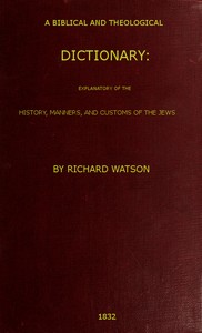 A Biblical and Theological Dictionary
explanatory of the history, manners, and customs of the Jews, and neighbouring nations