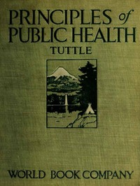 Principles of Public Health
A Simple Text Book on Hygiene, Presenting the Principles Fundamental to the Conservation of Individual and Community Health