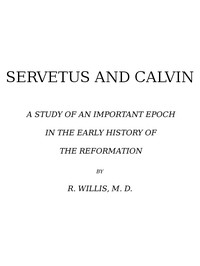 Servetus and Calvin
A Study of an Important Epoch in the Early History of the Reformation