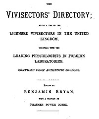 The Vivisectors' Directory
Being a list of the licensed vivisectors in the United Kingdom, together with the leading physiologists in foreign laboratories