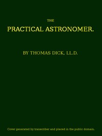 The Practical Astronomer
Comprising illustrations of light and colours--practical descriptions of all kinds of telescopes--the use of the equatorial-transit--circular, and other astronomical instruments, a particular account of the Earl of Rosse's large