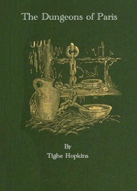 The Dungeons of Old Paris
Being the Story and Romance of the Most Celebrated Prisons of the Monarchy and the Revolution