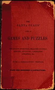 The Santa Claus' Book of Games and Puzzles
A Collection of Riddles, Charades, Enigmas, Rebuses, Anagrams, Labyrinths, Acrostics, etc. With a Hieroglyphic Preface