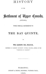 History of the settlement of Upper Canada (Ontario,)
with special reference to the Bay Quinté